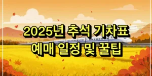 2025년 추석 기차표 예매 일정 및 꿀팁