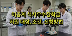 이공계 석사우수장학금 지원 대상, 조건, 신청방법